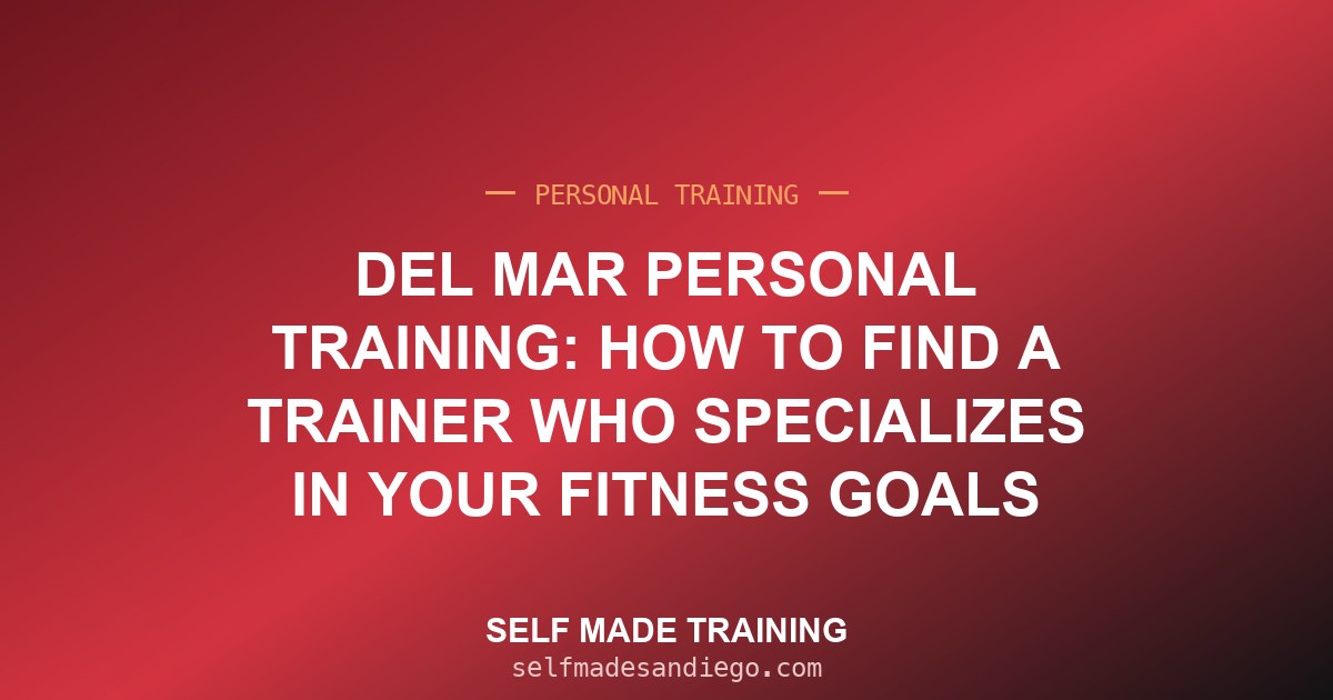 Del Mar Personal Training: How to Find a Trainer Who Specializes in Your Fitness Goals