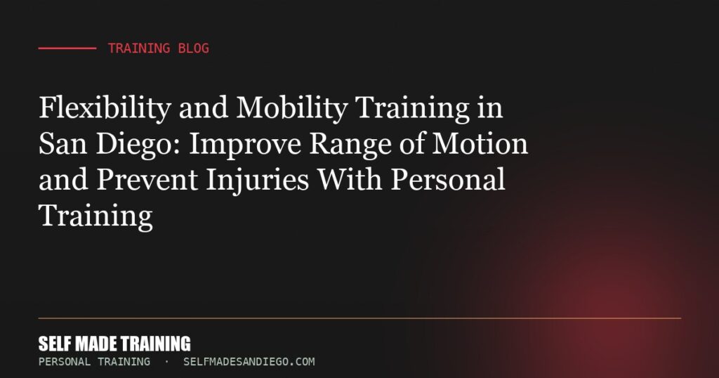 Flexibility and Mobility Training in San Diego: Improve Range of Motion and Prevent Injuries With Personal Training