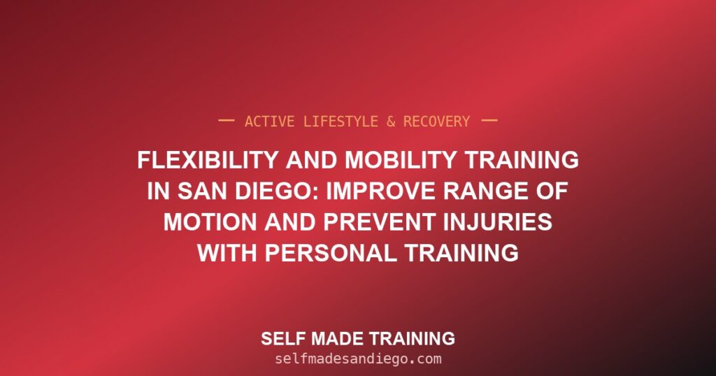 Flexibility and Mobility Training in San Diego: Improve Range of Motion and Prevent Injuries With Personal Training