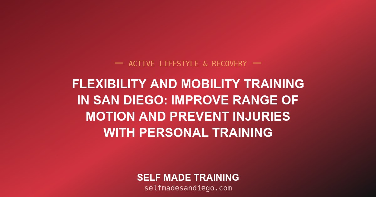 Flexibility and Mobility Training in San Diego: Improve Range of Motion and Prevent Injuries With Personal Training