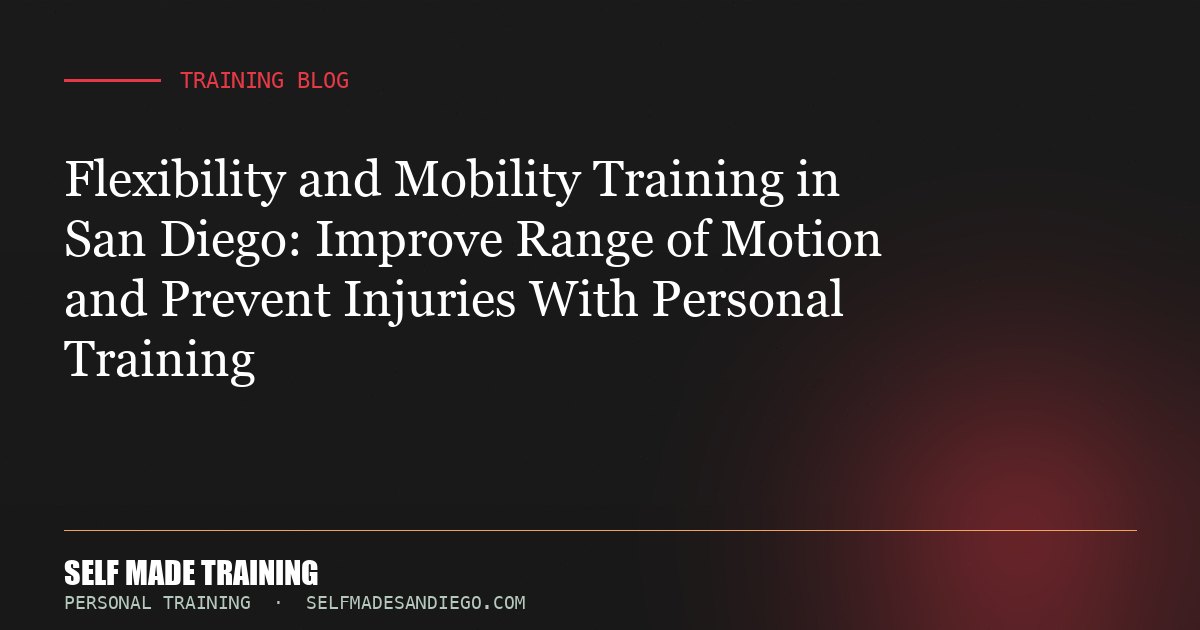 Flexibility and Mobility Training in San Diego: Improve Range of Motion and Prevent Injuries With Personal Training