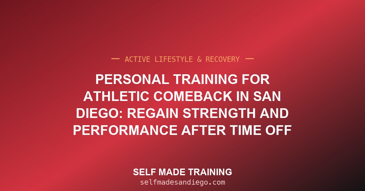 Personal Training for Athletic Comeback in San Diego: Regain Strength and Performance After Time Off