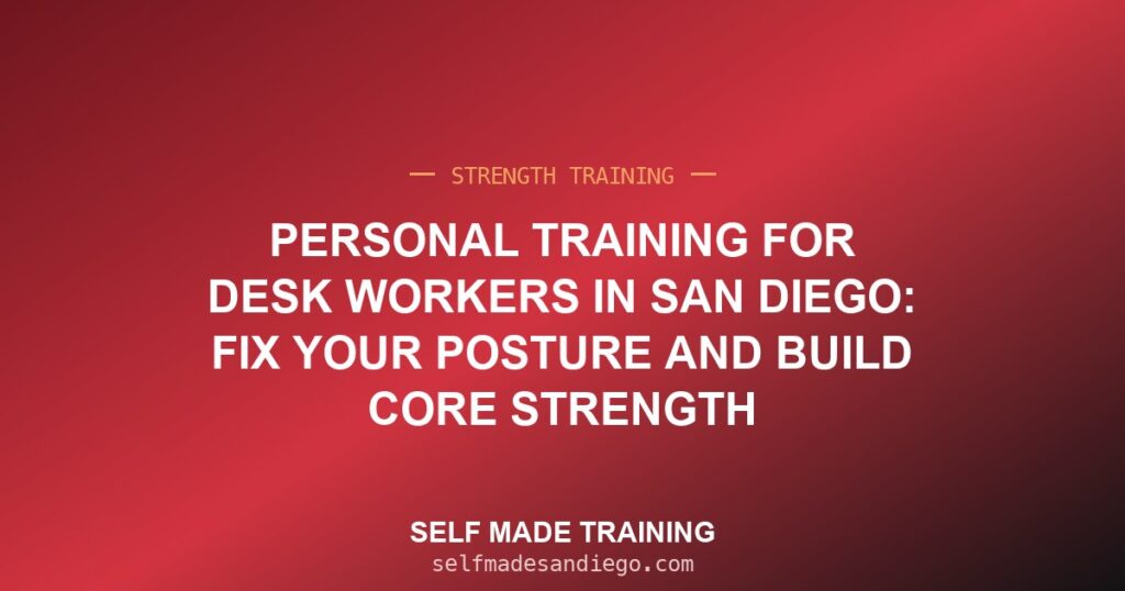 Personal Training for Desk Workers in San Diego: Fix Your Posture and Build Core Strength
