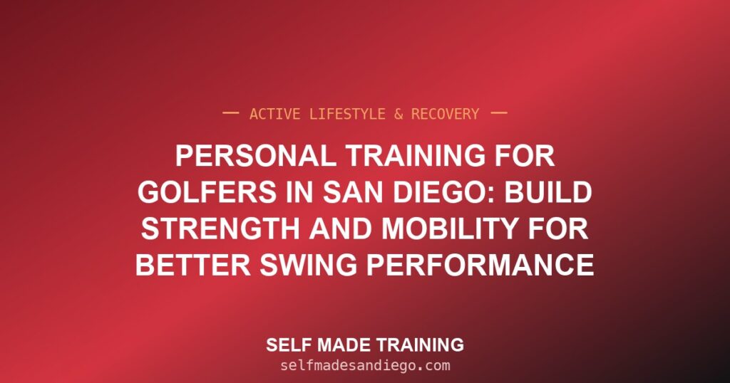 Personal Training for Golfers in San Diego: Build Strength and Mobility for Better Swing Performance