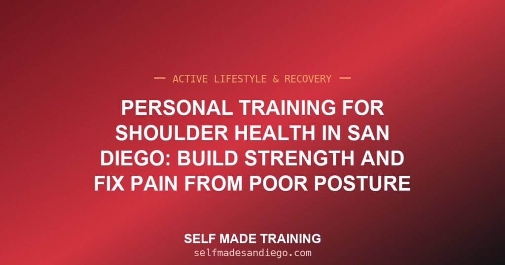 Personal Training for Shoulder Health in San Diego: Build Strength and Fix Pain From Poor Posture