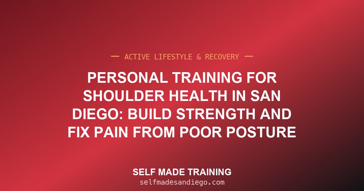 Personal Training for Shoulder Health in San Diego: Build Strength and Fix Pain From Poor Posture