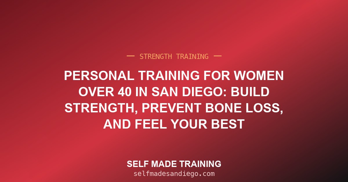 Personal Training for Women Over 40 in San Diego: Build Strength, Prevent Bone Loss, and Feel Your Best