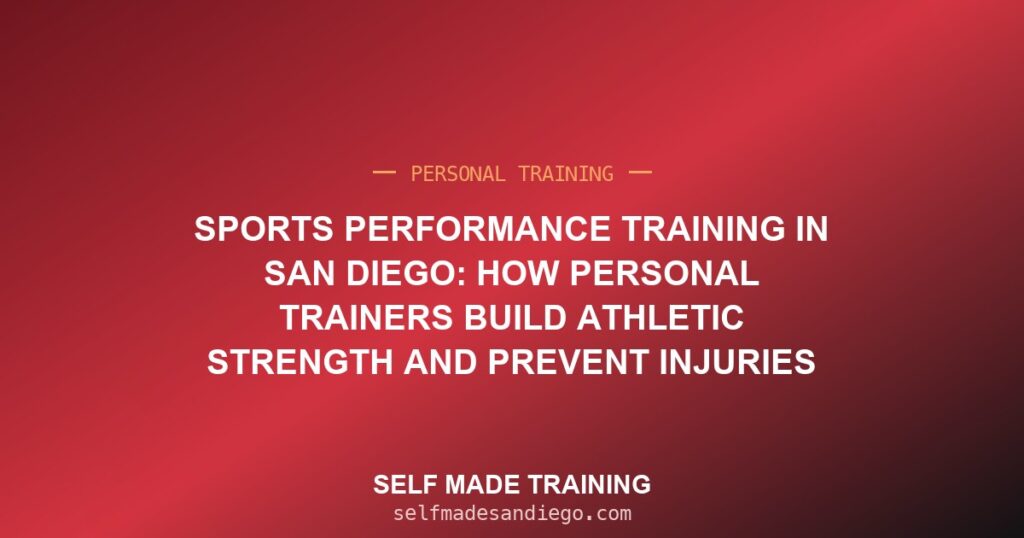 Sports Performance Training in San Diego: How Personal Trainers Build Athletic Strength and Prevent Injuries
