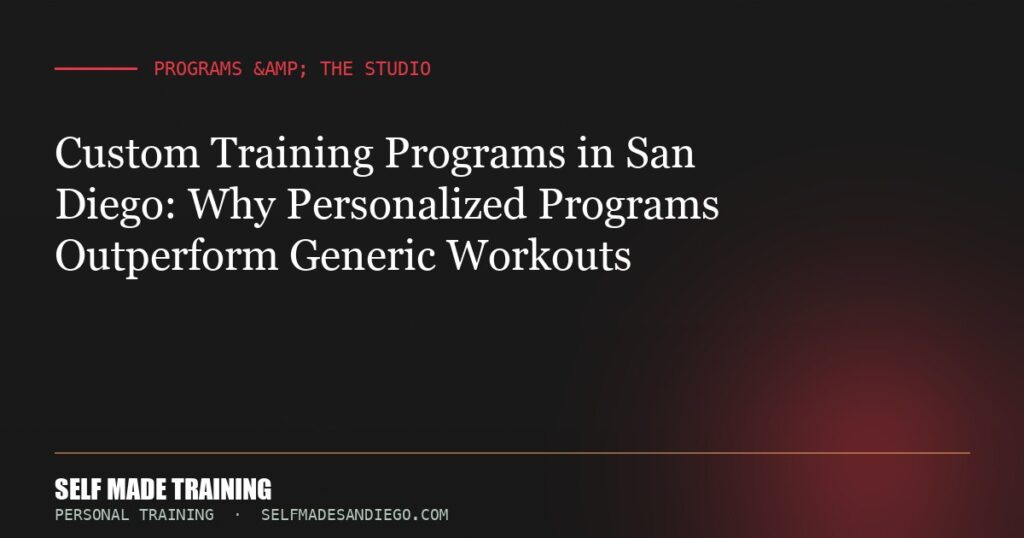 Custom Training Programs in San Diego: Why Personalized Programs Outperform Generic Workouts