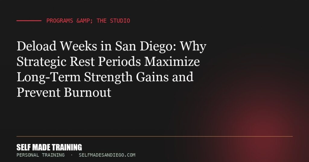 Deload Weeks in San Diego: Why Strategic Rest Periods Maximize Long-Term Strength Gains and Prevent Burnout