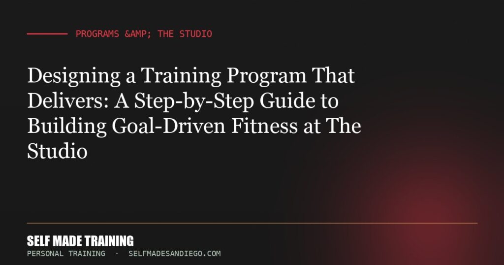 Designing a Training Program That Delivers: A Step-by-Step Guide to Building Goal-Driven Fitness at The Studio