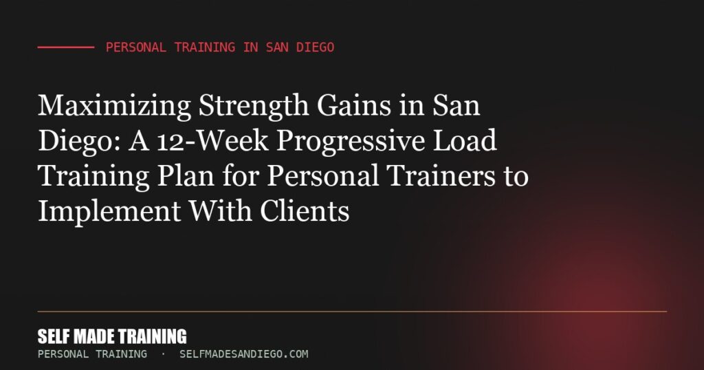 Maximizing Strength Gains in San Diego: A 12-Week Progressive Load Training Plan for Personal Trainers to Implement With C...
