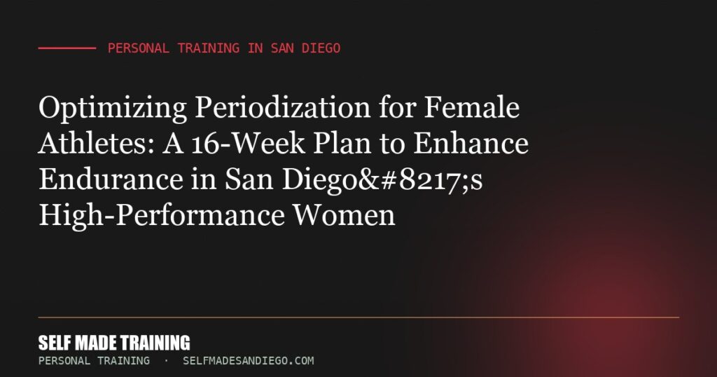 Optimizing Periodization for Female Athletes: A 16-Week Plan to Enhance Endurance in San Diego’s High-Performance Women