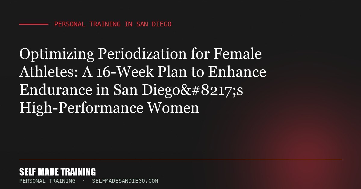Optimizing Periodization for Female Athletes: A 16-Week Plan to Enhance Endurance in San Diego’s High-Performance Women