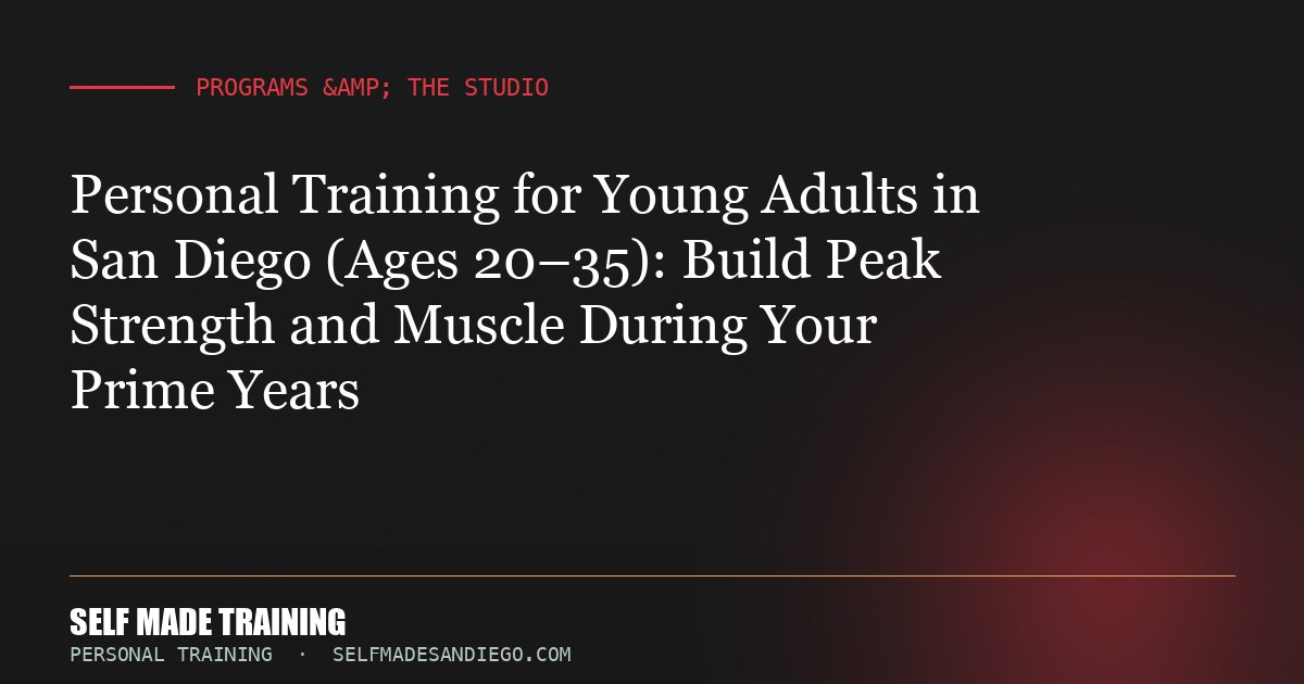 Personal Training for Young Adults in San Diego (Ages 20–35): Build Peak Strength and Muscle During Your Prime Years
