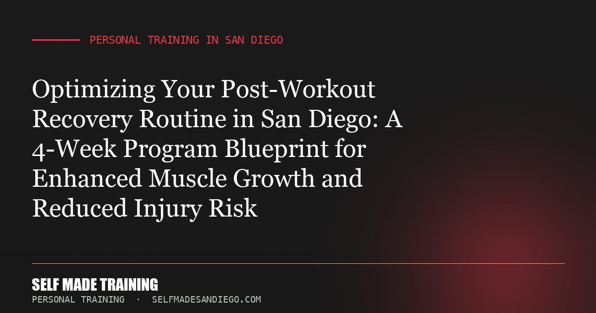 Optimizing Your Post-Workout Recovery Routine in San Diego: A 4-Week Program Blueprint for Enhanced Muscle Growth and Redu...