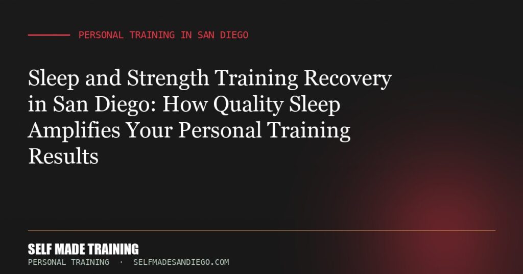 Sleep and Strength Training Recovery in San Diego: How Quality Sleep Amplifies Your Personal Training Results