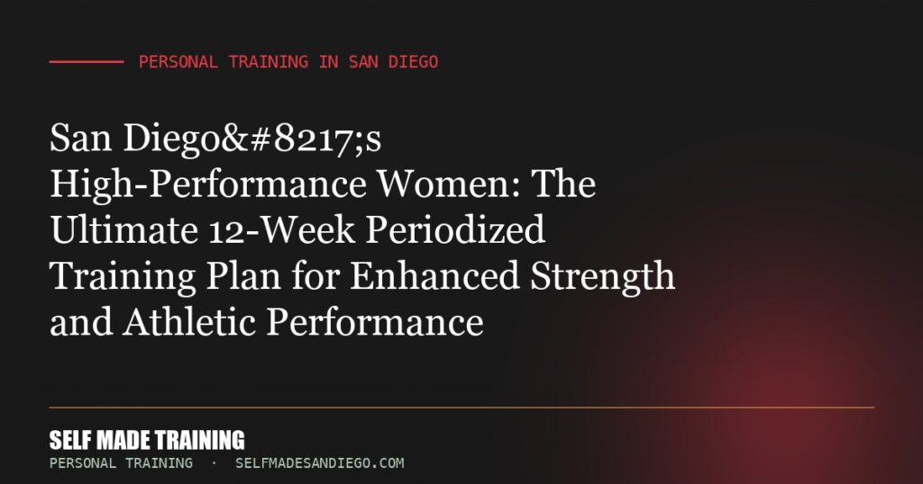 San Diego’s High-Performance Women: The Ultimate 12-Week Periodized Training Plan for Enhanced Strength and Athletic...