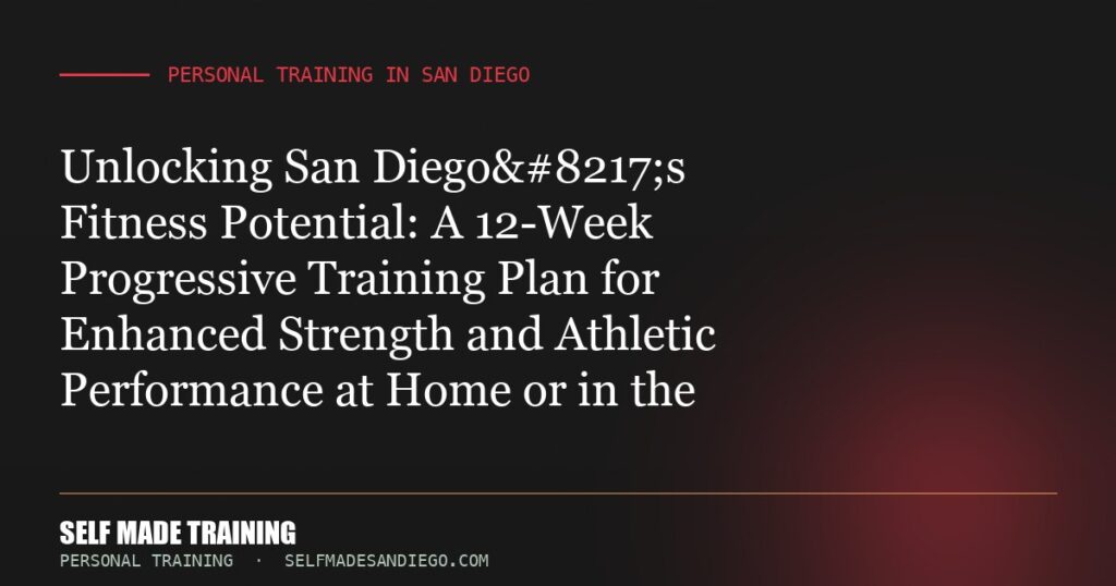 Unlocking San Diego’s Fitness Potential: A 12-Week Progressive Training Plan for Enhanced Strength and Athletic Perf...