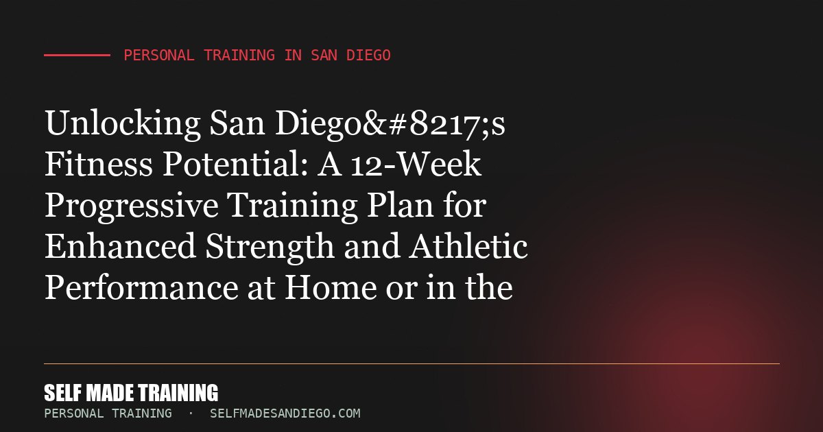 Unlocking San Diego’s Fitness Potential: A 12-Week Progressive Training Plan for Enhanced Strength and Athletic Perf...