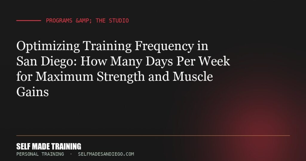 Optimizing Training Frequency in San Diego: How Many Days Per Week for Maximum Strength and Muscle Gains