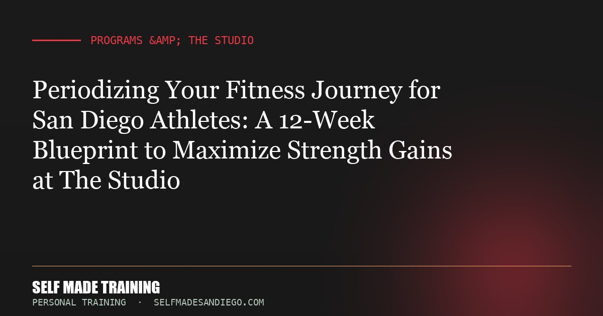 Periodizing Your Fitness Journey for San Diego Athletes: A 12-Week Blueprint to Maximize Strength Gains at The Studio