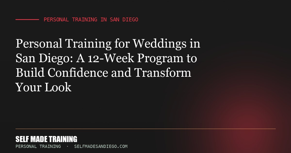 Personal Training for Weddings in San Diego: A 12-Week Program to Build Confidence and Transform Your Look