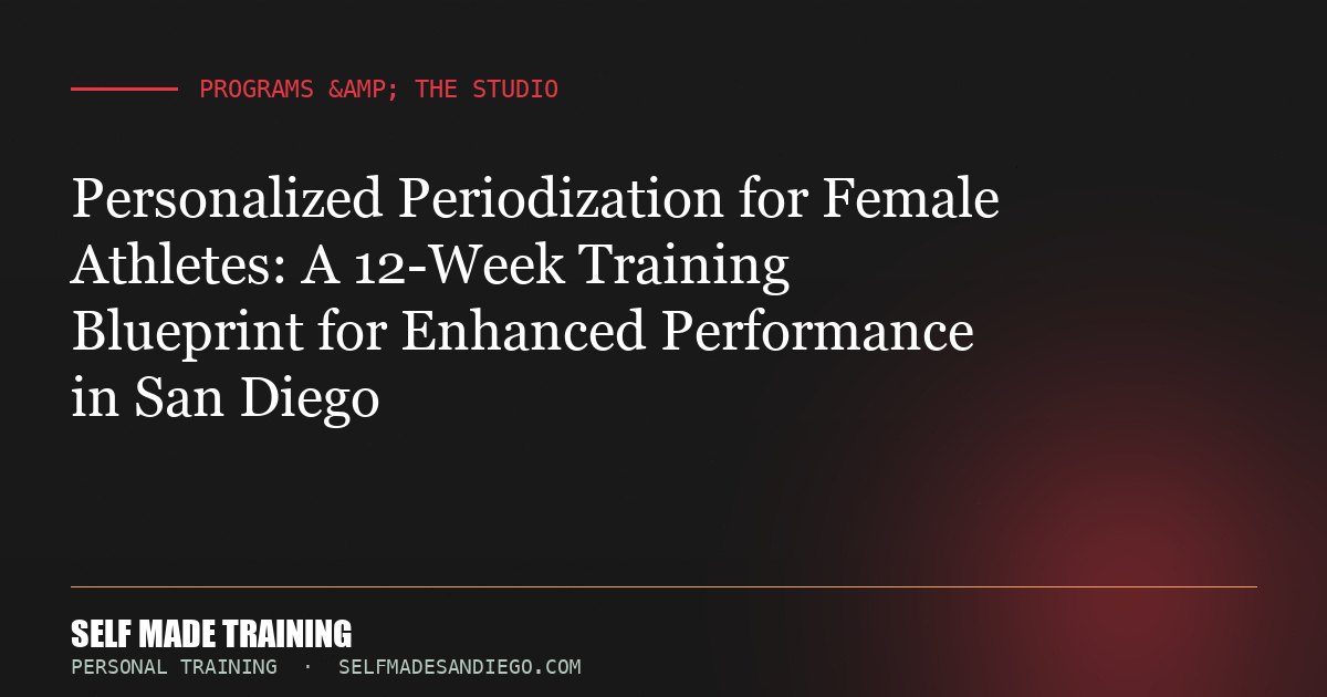 Personalized Periodization for Female Athletes: A 12-Week Training Blueprint for Enhanced Performance in San Diego