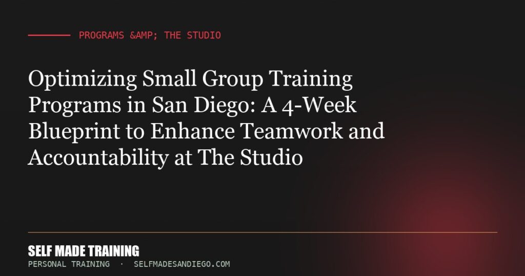 Optimizing Small Group Training Programs in San Diego: A 4-Week Blueprint to Enhance Teamwork and Accountability at The St...