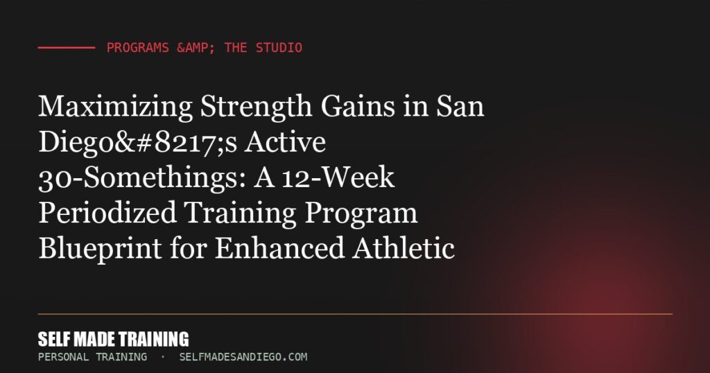 Maximizing Strength Gains in San Diego’s Active 30-Somethings: A 12-Week Periodized Training Program Blueprint for E...
