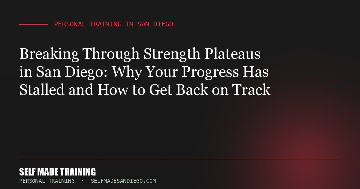 Breaking Through Strength Plateaus in San Diego: Why Your Progress Has Stalled and How to Get Back on Track
