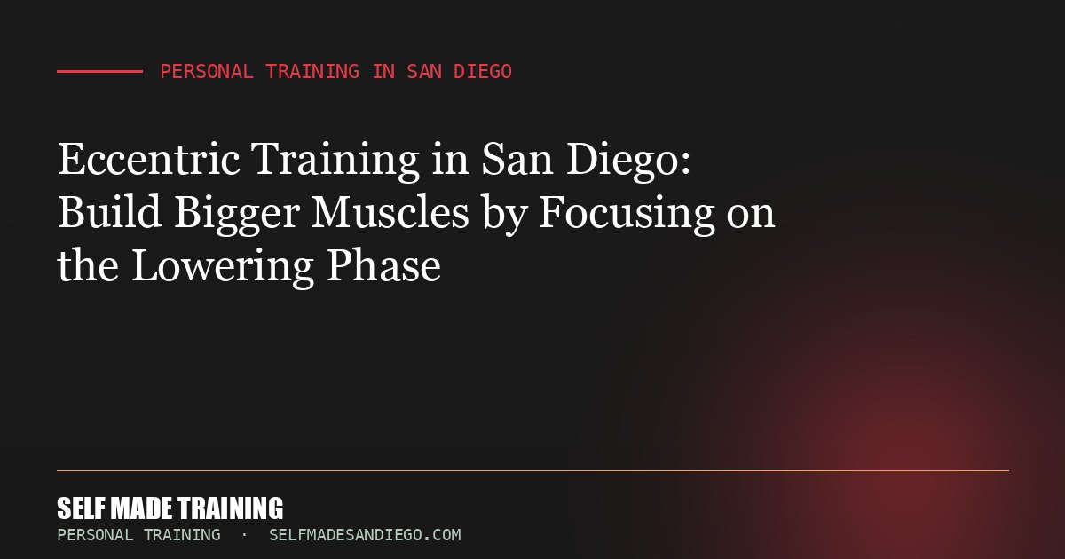 Eccentric Training in San Diego: Build Bigger Muscles by Focusing on the Lowering Phase