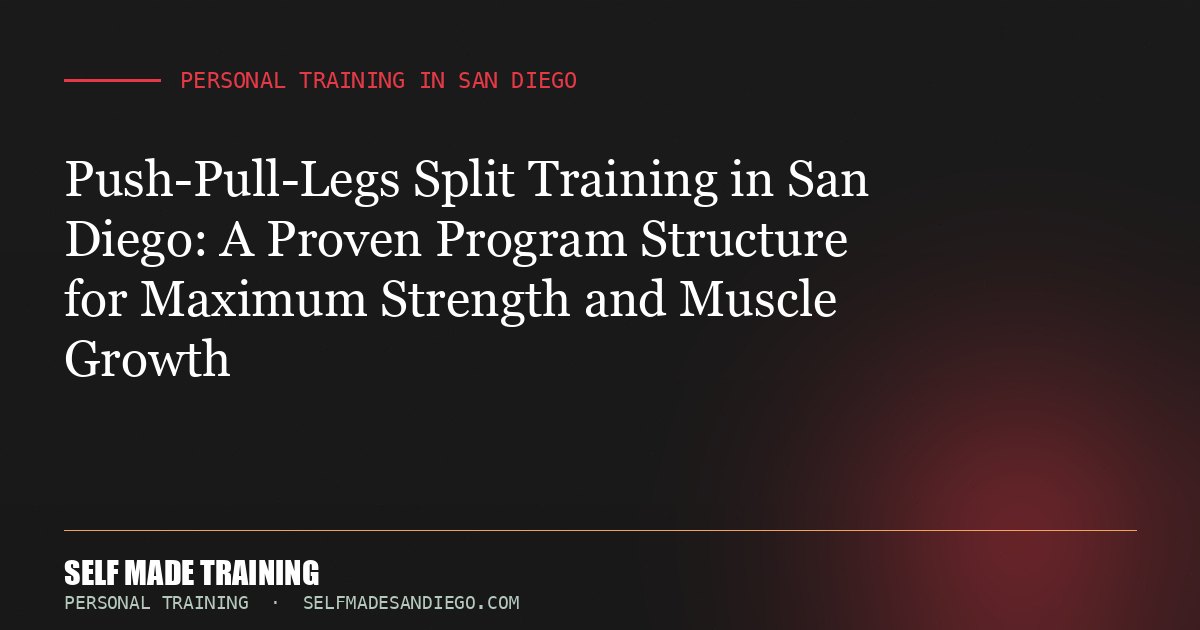 Push-Pull-Legs Split Training in San Diego: A Proven Program Structure for Maximum Strength and Muscle Growth